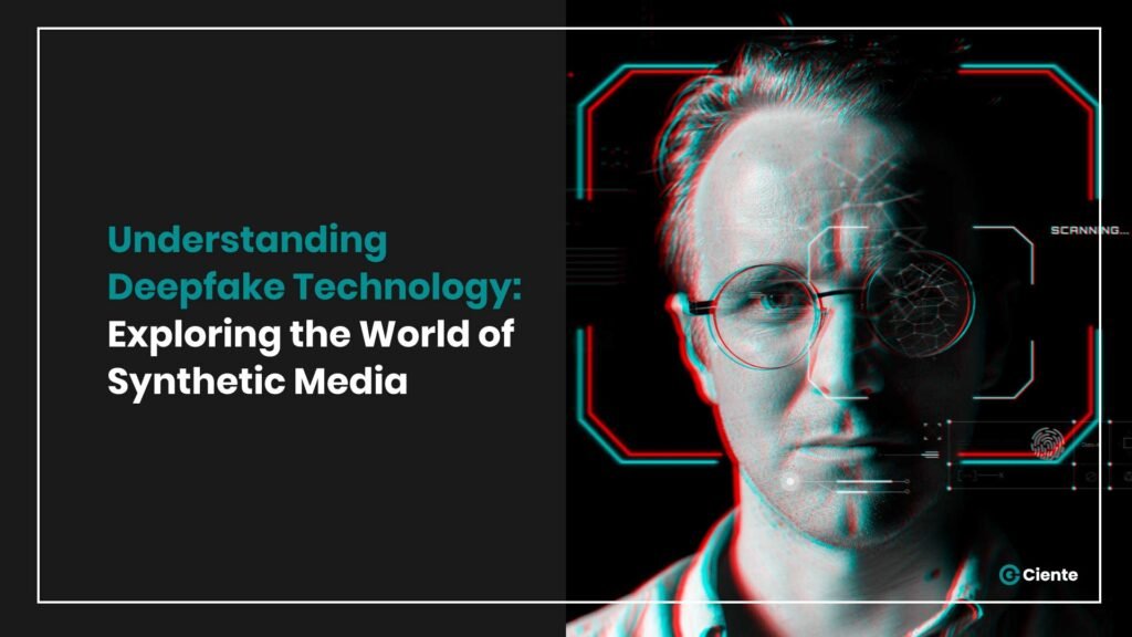 Understanding Deepfake Technology: Exploring the World of Synthetic Media