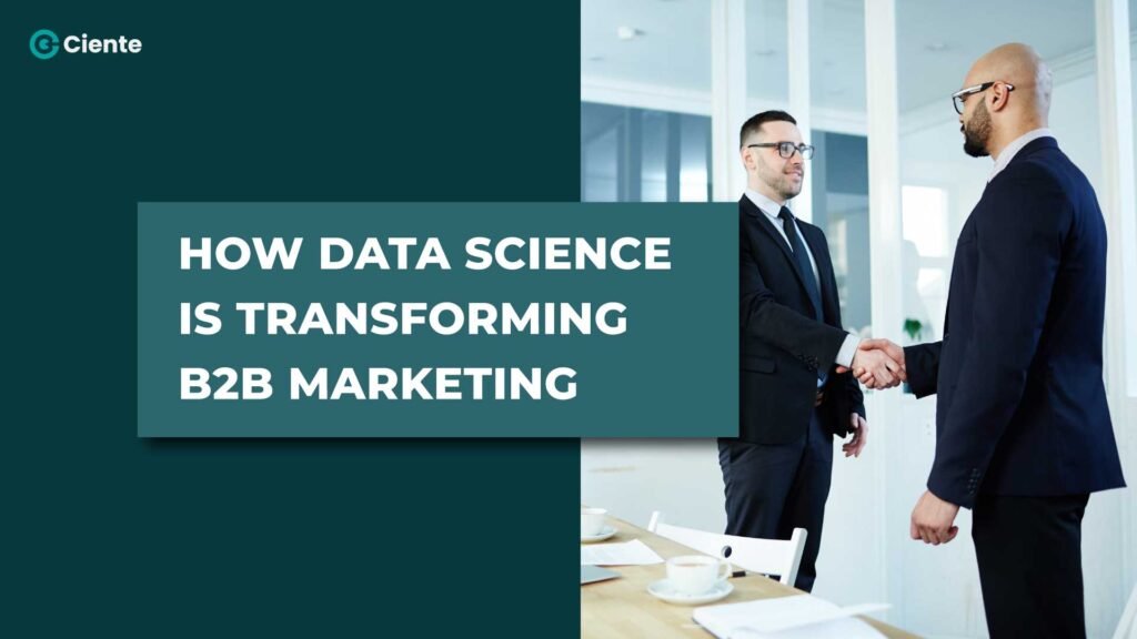 How Data Science Is Transforming B2B Marketing - Ciente | InfoTech