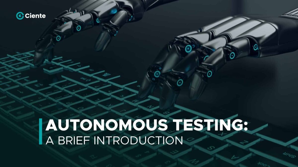 Autonomous Testing: A Brief Introduction - Cienteinfotech